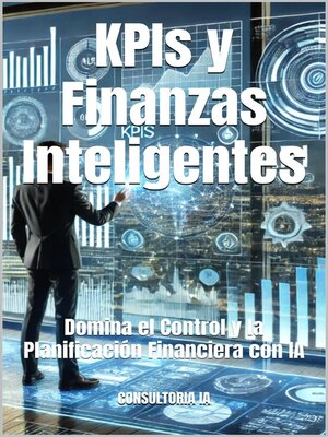 cover image of KPIs y Finanzas Inteligentes Domina el Control y la Planificación Financiera con IA